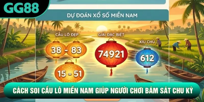 Cách soi cầu lô miền Nam giúp người chơi bám sát chu kỳ
