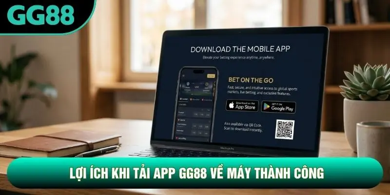 Lợi ích khi tải app GG88 về máy thành công Lợi ích khi tải app GG88 về máy thành công