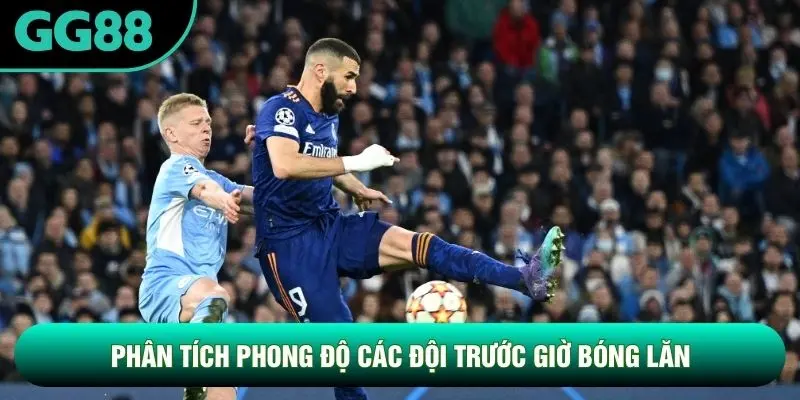Phân tích phong độ các đội trước giờ bóng lăn