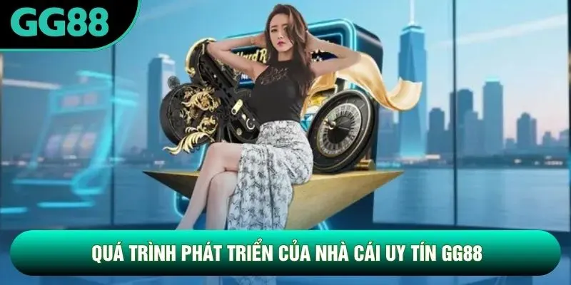 Quá trình phát triển của nhà cái uy tín GG88